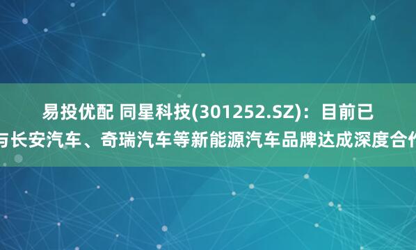 易投优配 同星科技(301252.SZ)：目前已与长安汽车、奇瑞汽车等新能源汽车品牌达成深度合作