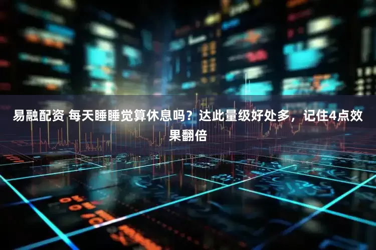 易融配资 每天睡睡觉算休息吗？达此量级好处多，记住4点效果翻倍