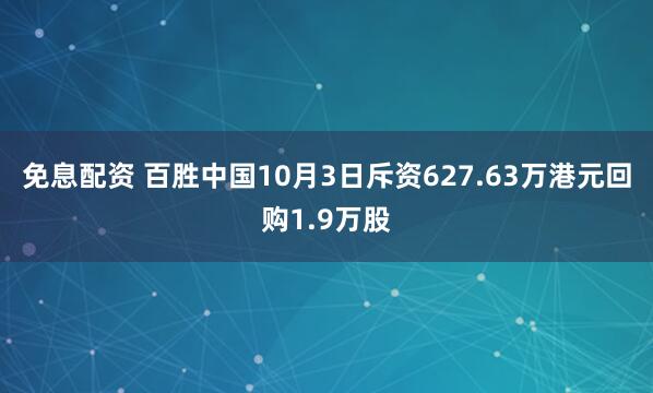 免息配资 百胜中国10月3日斥资627.63万港元回购1.9万股